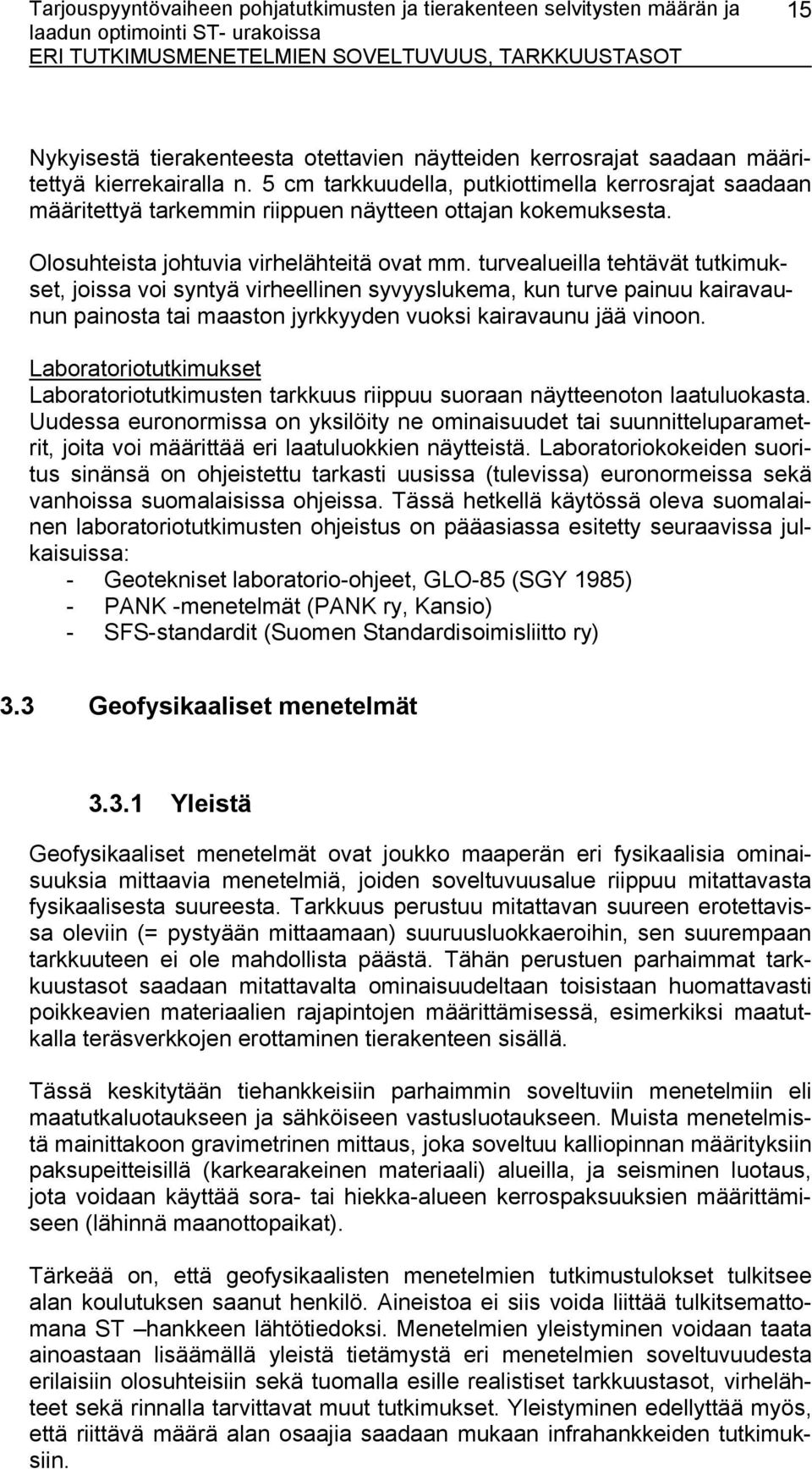 turvealueilla tehtävät tutkimukset, joissa voi syntyä virheellinen syvyyslukema, kun turve painuu kairavaunun painosta tai maaston jyrkkyyden vuoksi kairavaunu jää vinoon.