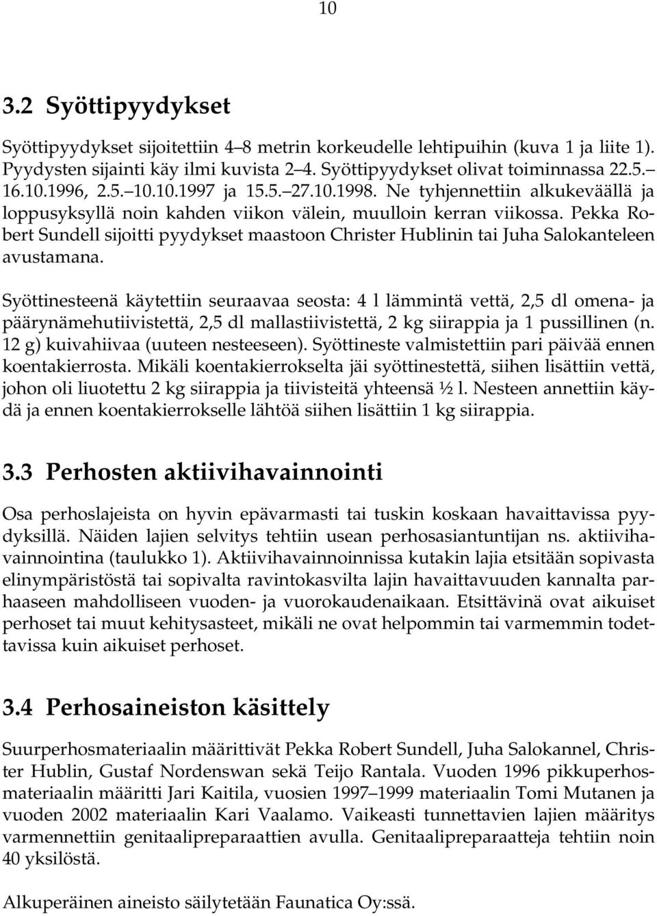 Pekka Robert Sundell sijoitti pyydykset maastoon Christer Hublinin tai Juha Salokanteleen avustamana.