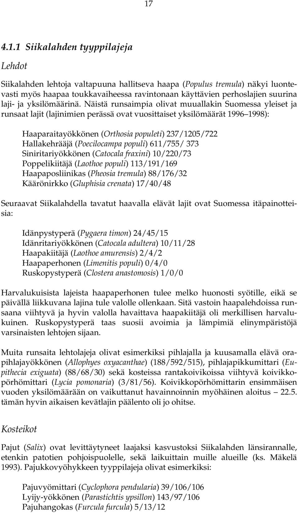 Näistä runsaimpia olivat muuallakin Suomessa yleiset ja runsaat lajit (lajinimien perässä ovat vuosittaiset yksilömäärät 1996 1998): Haaparaitayökkönen (Orthosia populeti) 237/1205/722 Hallakehrääjä