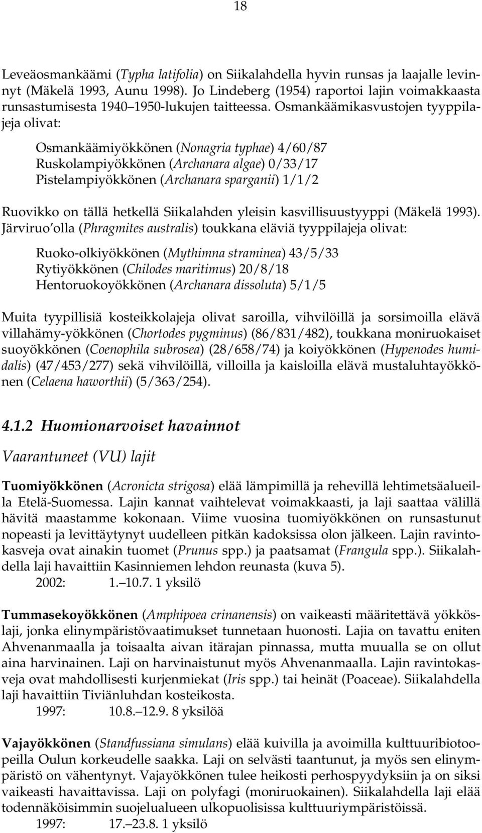 Osmankäämikasvustojen tyyppilajeja olivat: Osmankäämiyökkönen (Nonagria typhae) 4/60/87 Ruskolampiyökkönen (Archanara algae) 0/33/17 Pistelampiyökkönen (Archanara sparganii) 1/1/2 Ruovikko on tällä