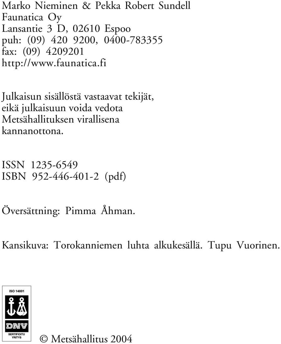 fi Julkaisun sisällöstä vastaavat tekijät, eikä julkaisuun voida vedota Metsähallituksen virallisena