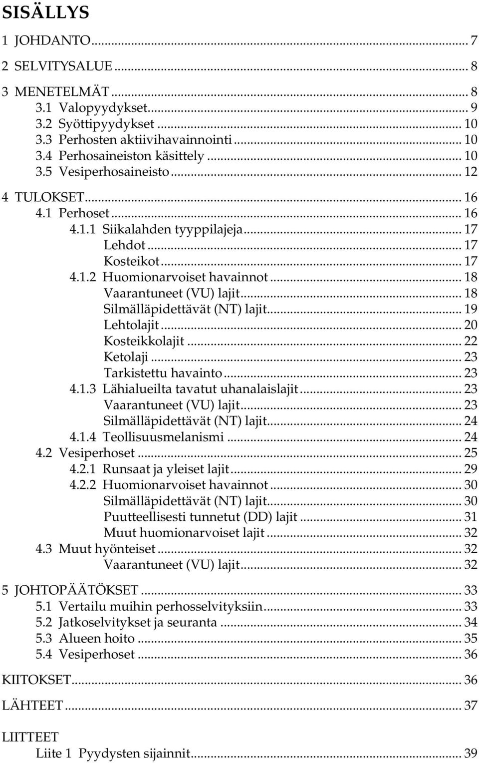 .. 18 Silmälläpidettävät (NT) lajit... 19 Lehtolajit... 20 Kosteikkolajit... 22 Ketolaji... 23 Tarkistettu havainto... 23 4.1.3 Lähialueilta tavatut uhanalaislajit... 23 Vaarantuneet (VU) lajit.