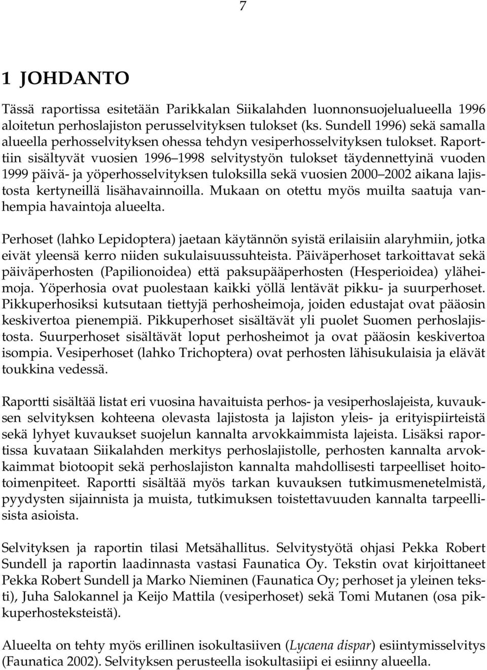 Raporttiin sisältyvät vuosien 1996 1998 selvitystyön tulokset täydennettyinä vuoden 1999 päivä- ja yöperhosselvityksen tuloksilla sekä vuosien 2000 2002 aikana lajistosta kertyneillä lisähavainnoilla.