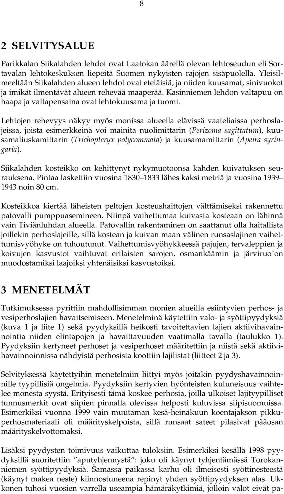 Kasinniemen lehdon valtapuu on haapa ja valtapensaina ovat lehtokuusama ja tuomi.