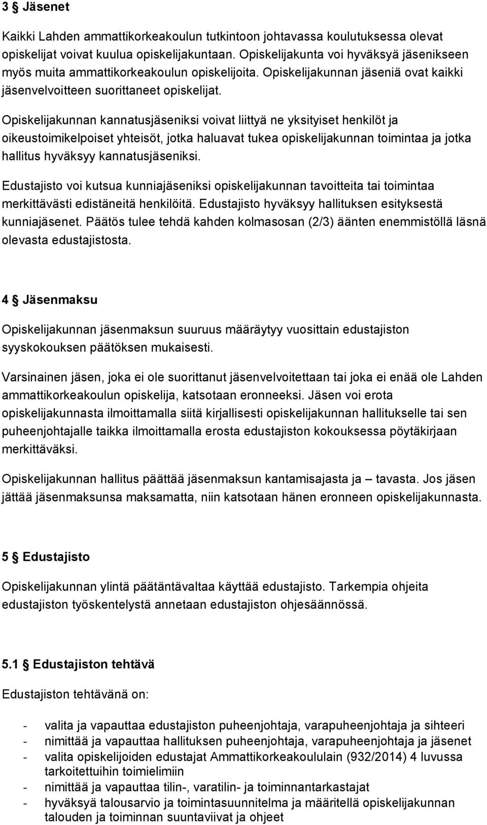 Opiskelijakunnan kannatusjäseniksi voivat liittyä ne yksityiset henkilöt ja oikeustoimikelpoiset yhteisöt, jotka haluavat tukea opiskelijakunnan toimintaa ja jotka hallitus hyväksyy kannatusjäseniksi.