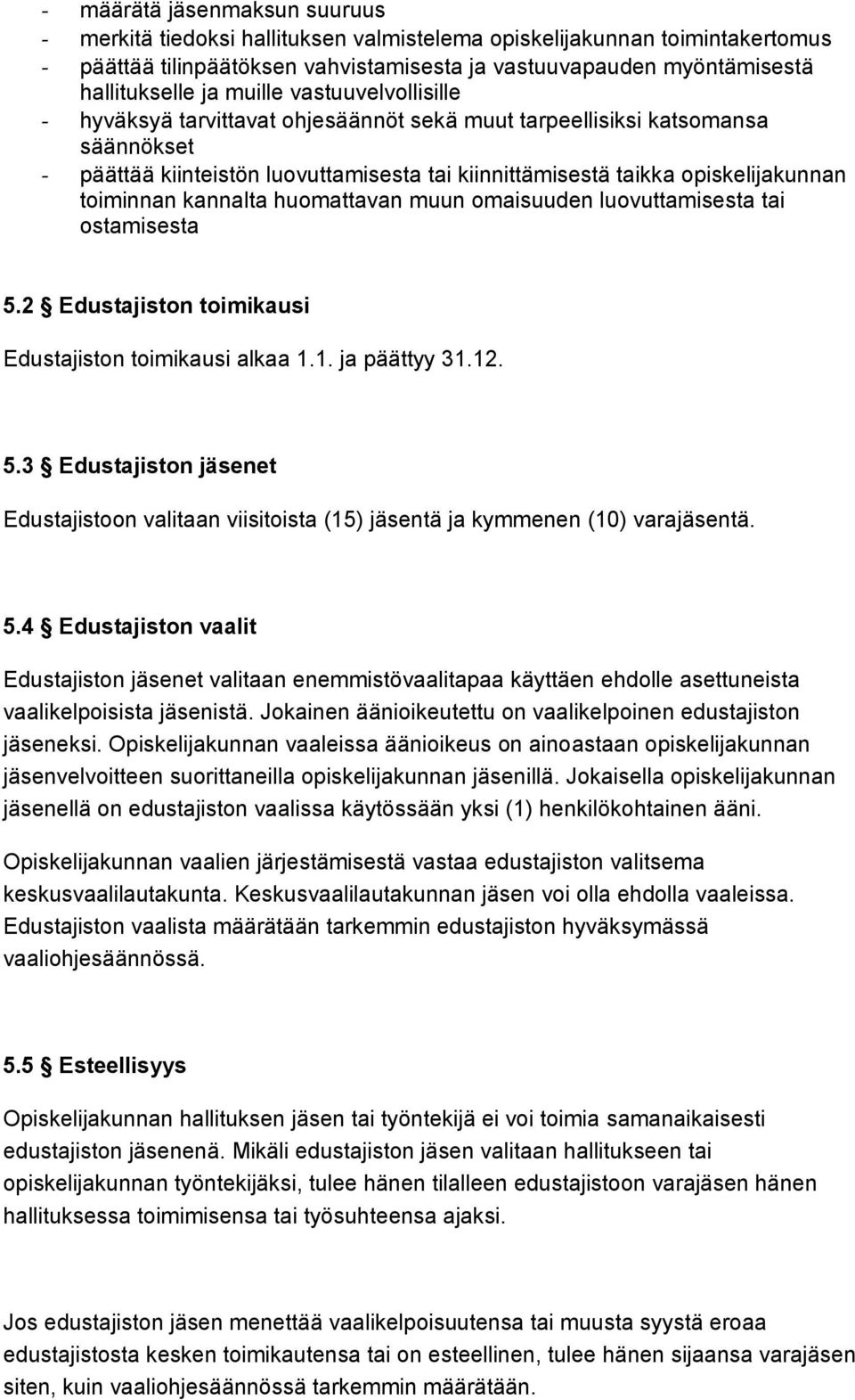 toiminnan kannalta huomattavan muun omaisuuden luovuttamisesta tai ostamisesta 5.2 Edustajiston toimikausi Edustajiston toimikausi alkaa 1.1. ja päättyy 31.12. 5.3 Edustajiston jäsenet Edustajistoon valitaan viisitoista (15) jäsentä ja kymmenen (10) varajäsentä.