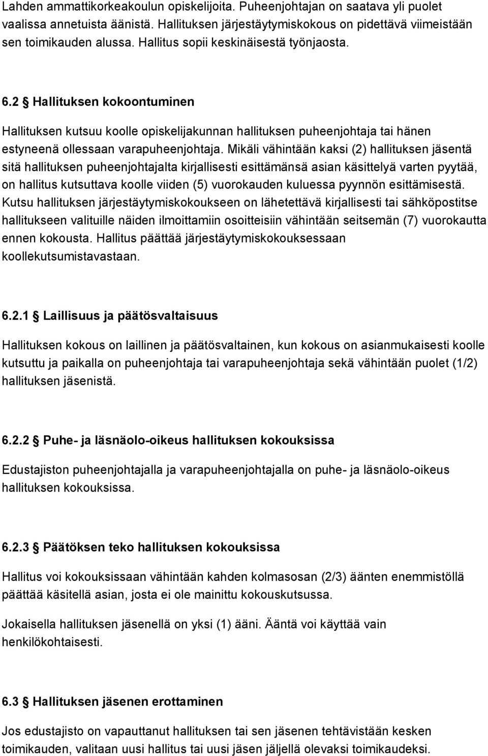 Mikäli vähintään kaksi (2) hallituksen jäsentä sitä hallituksen puheenjohtajalta kirjallisesti esittämänsä asian käsittelyä varten pyytää, on hallitus kutsuttava koolle viiden (5) vuorokauden