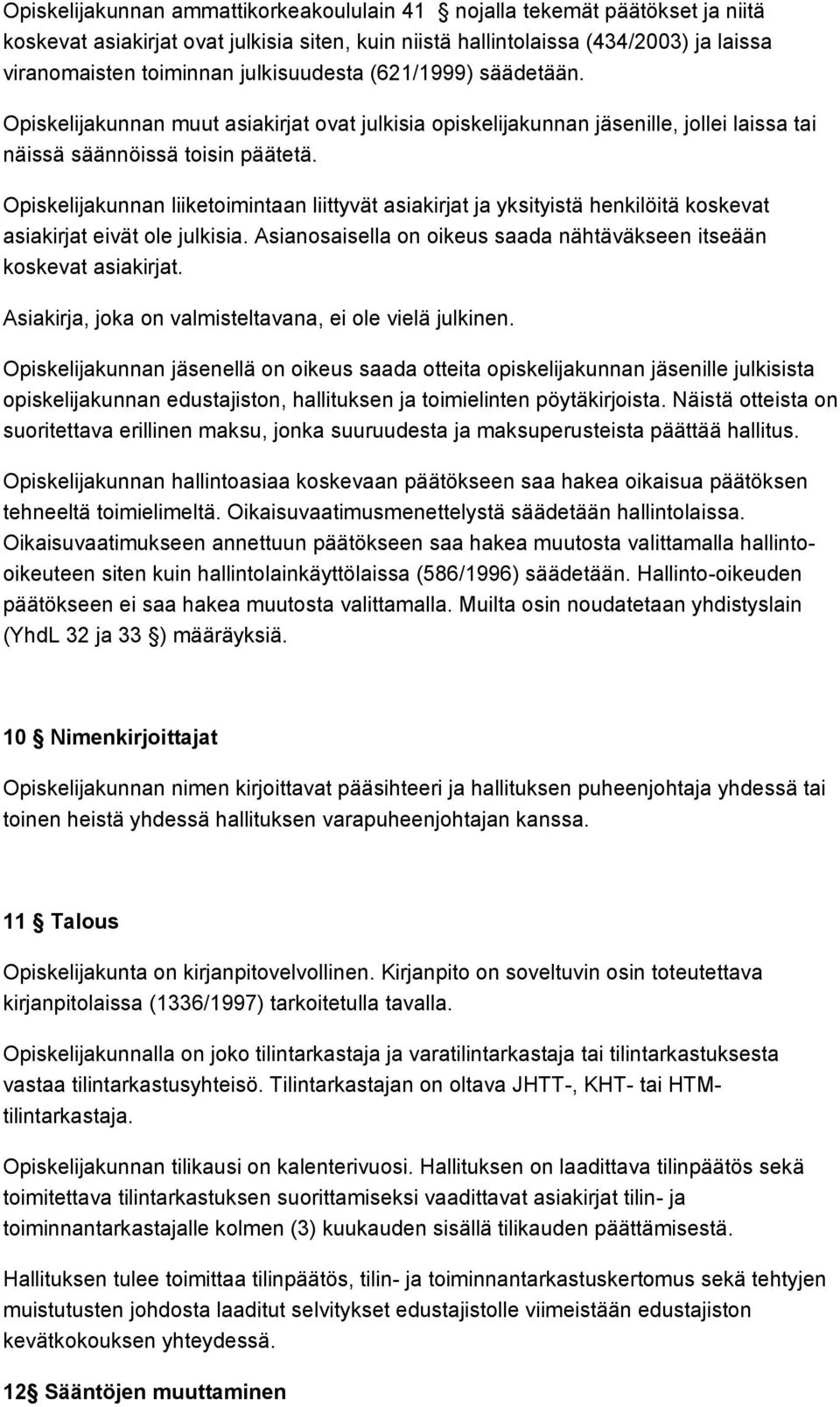 Opiskelijakunnan liiketoimintaan liittyvät asiakirjat ja yksityistä henkilöitä koskevat asiakirjat eivät ole julkisia. Asianosaisella on oikeus saada nähtäväkseen itseään koskevat asiakirjat.