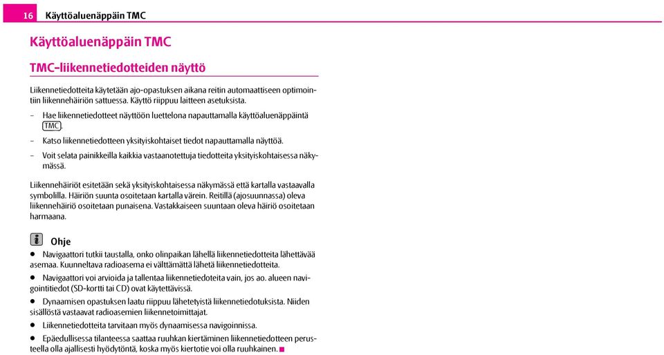 Voit selata painikkeilla kaikkia vastaanotettuja tiedotteita yksityiskohtaisessa näkymässä. Liikennehäiriöt esitetään sekä yksityiskohtaisessa näkymässä että kartalla vastaavalla symbolilla.