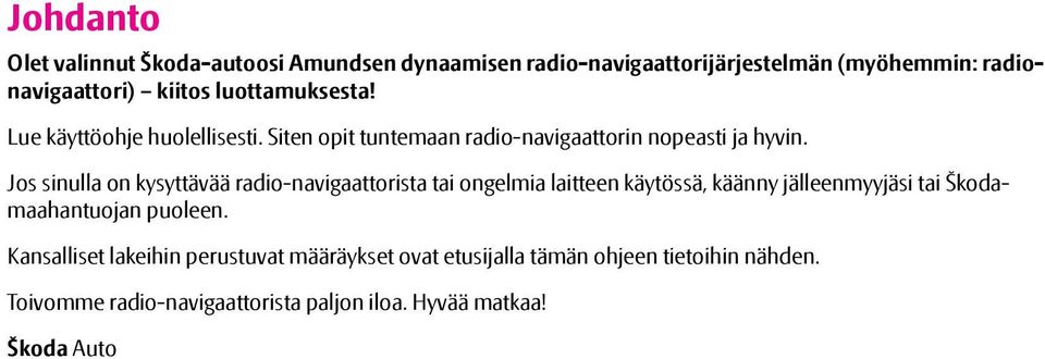 Jos sinulla on kysyttävää radio-navigaattorista tai ongelmia laitteen käytössä, käänny jälleenmyyjäsi tai Škodamaahantuojan