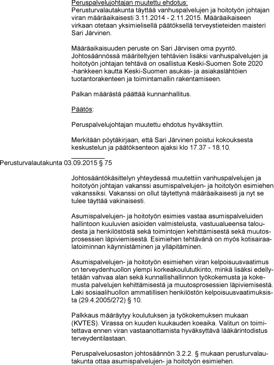 Johtosäännössä määriteltyjen tehtävien lisäksi vanhuspalvelujen ja hoitotyön johtajan tehtävä on osallistua Keski-Suomen Sote 2020 -hankkeen kautta Keski-Suomen asukas- ja asiakaslähtöien