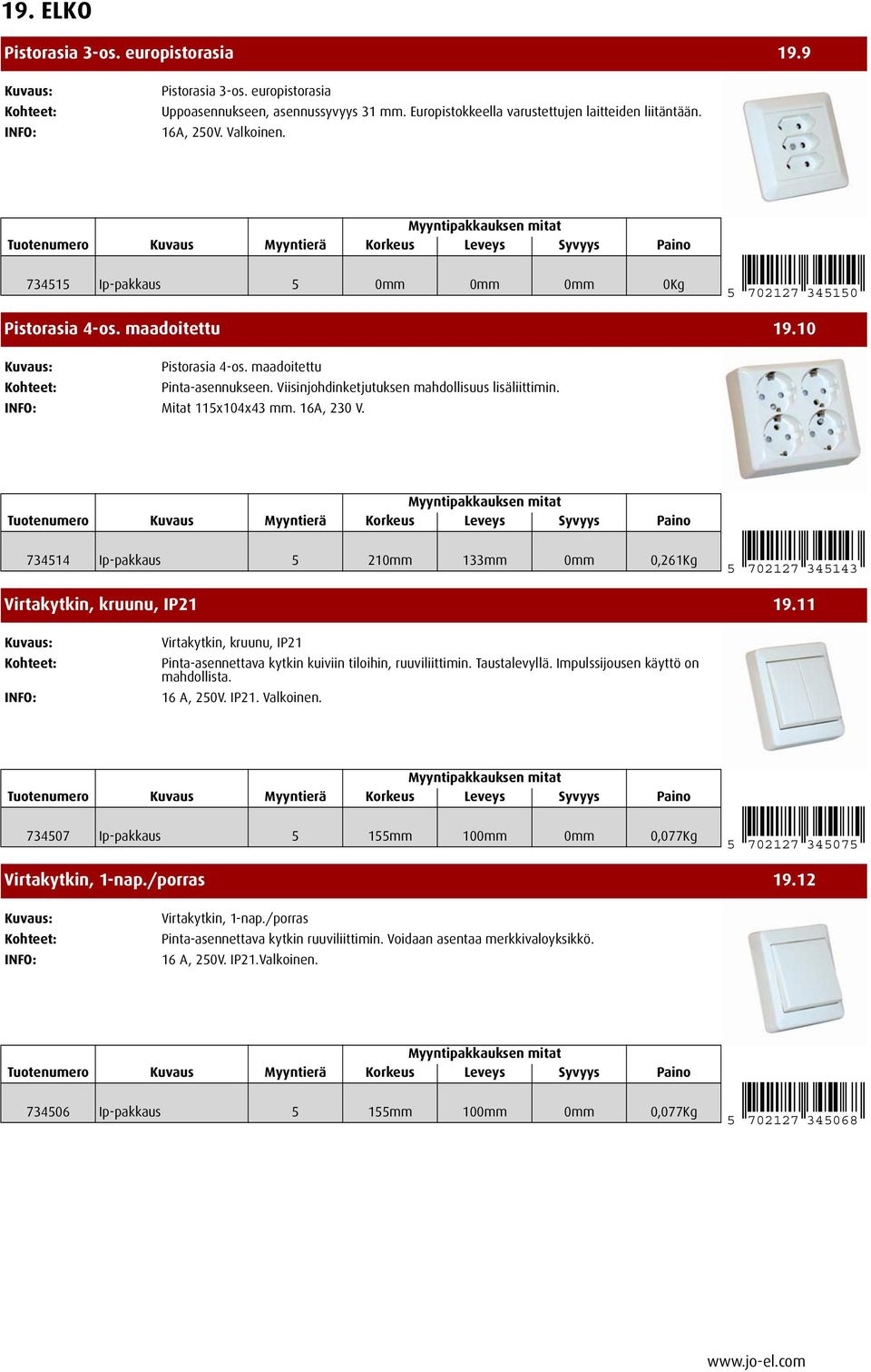 Mitat 115x104x43 mm. 16A, 230 V. 734514 Ip-pakkaus 5 210mm 133mm 0mm 0,261Kg 5 702127 345143 Virtakytkin, kruunu, IP21 19.