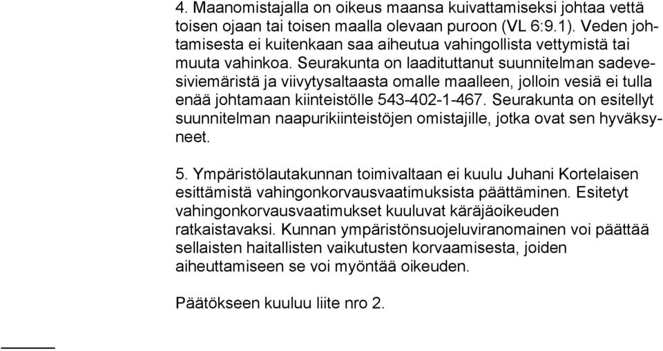 Seurakunta on laadituttanut suunnitelman sadevesiviemäristä ja viivytysaltaasta omalle maalleen, jolloin vesiä ei tulla enää johtamaan kiinteistölle 543-402-1-467.