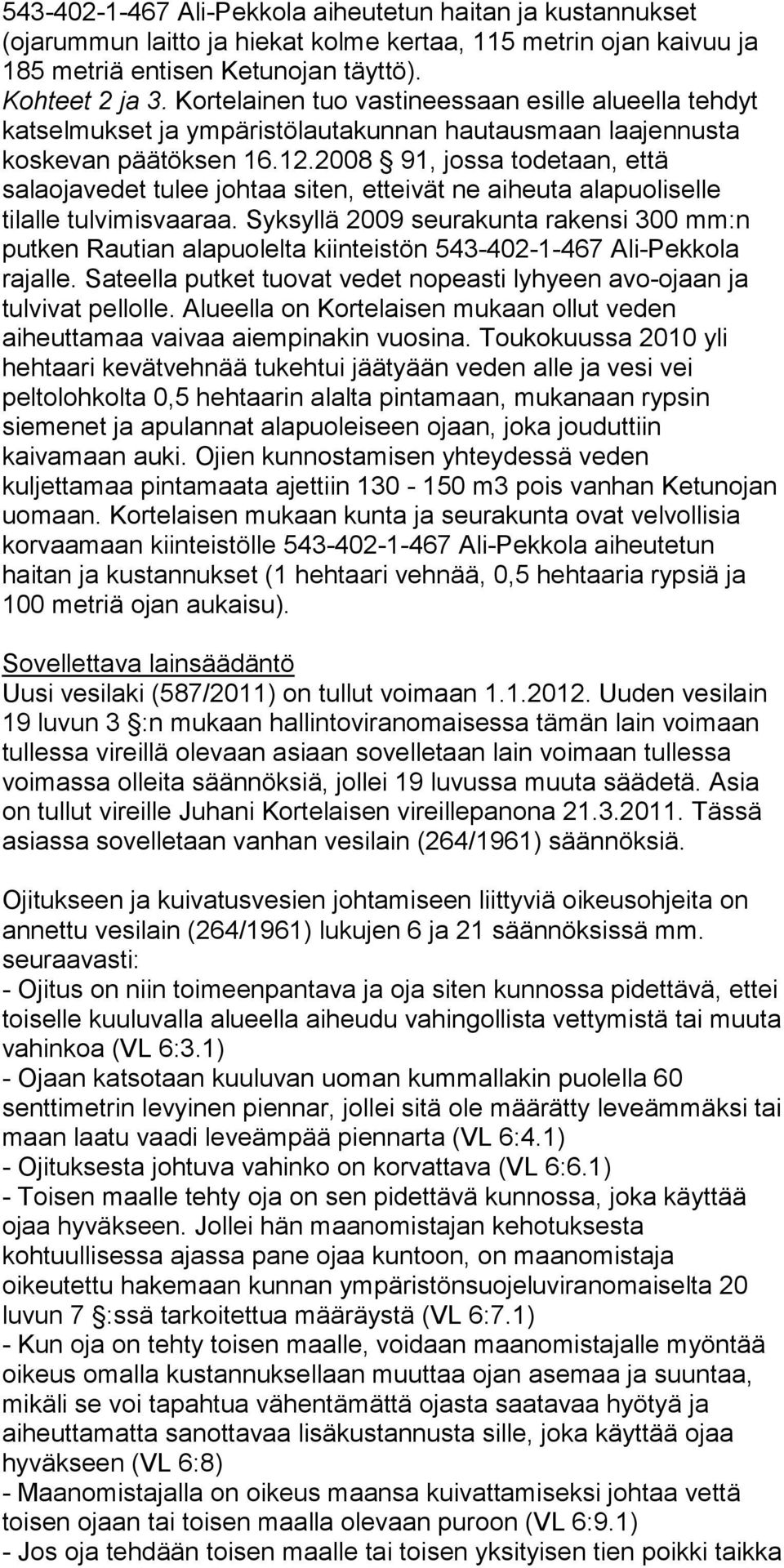 2008 91, jossa todetaan, että salaojavedet tulee johtaa siten, etteivät ne aiheuta alapuoliselle tilalle tulvimisvaaraa.