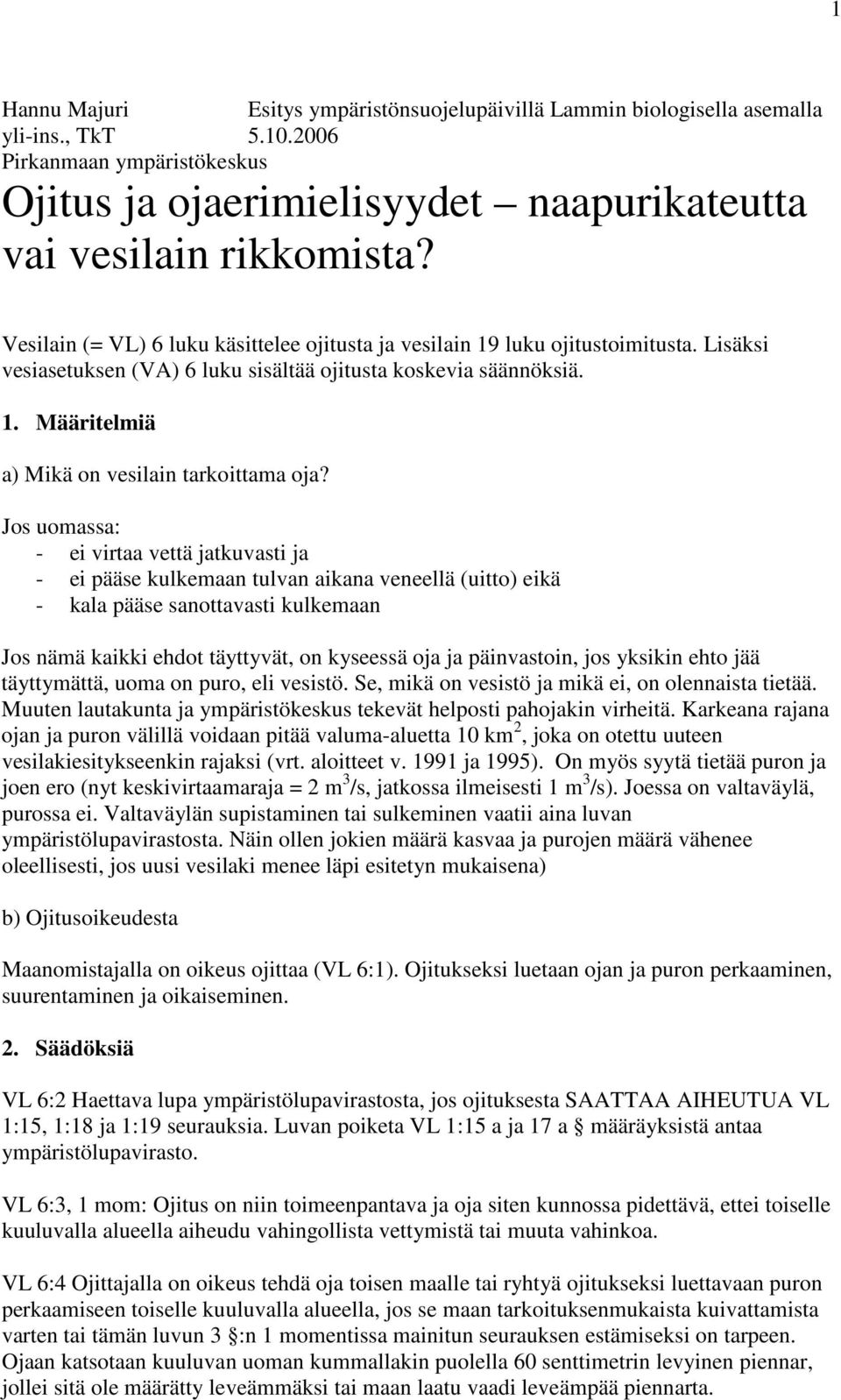 Jos uomassa: - ei virtaa vettä jatkuvasti ja - ei pääse kulkemaan tulvan aikana veneellä (uitto) eikä - kala pääse sanottavasti kulkemaan Jos nämä kaikki ehdot täyttyvät, on kyseessä oja ja