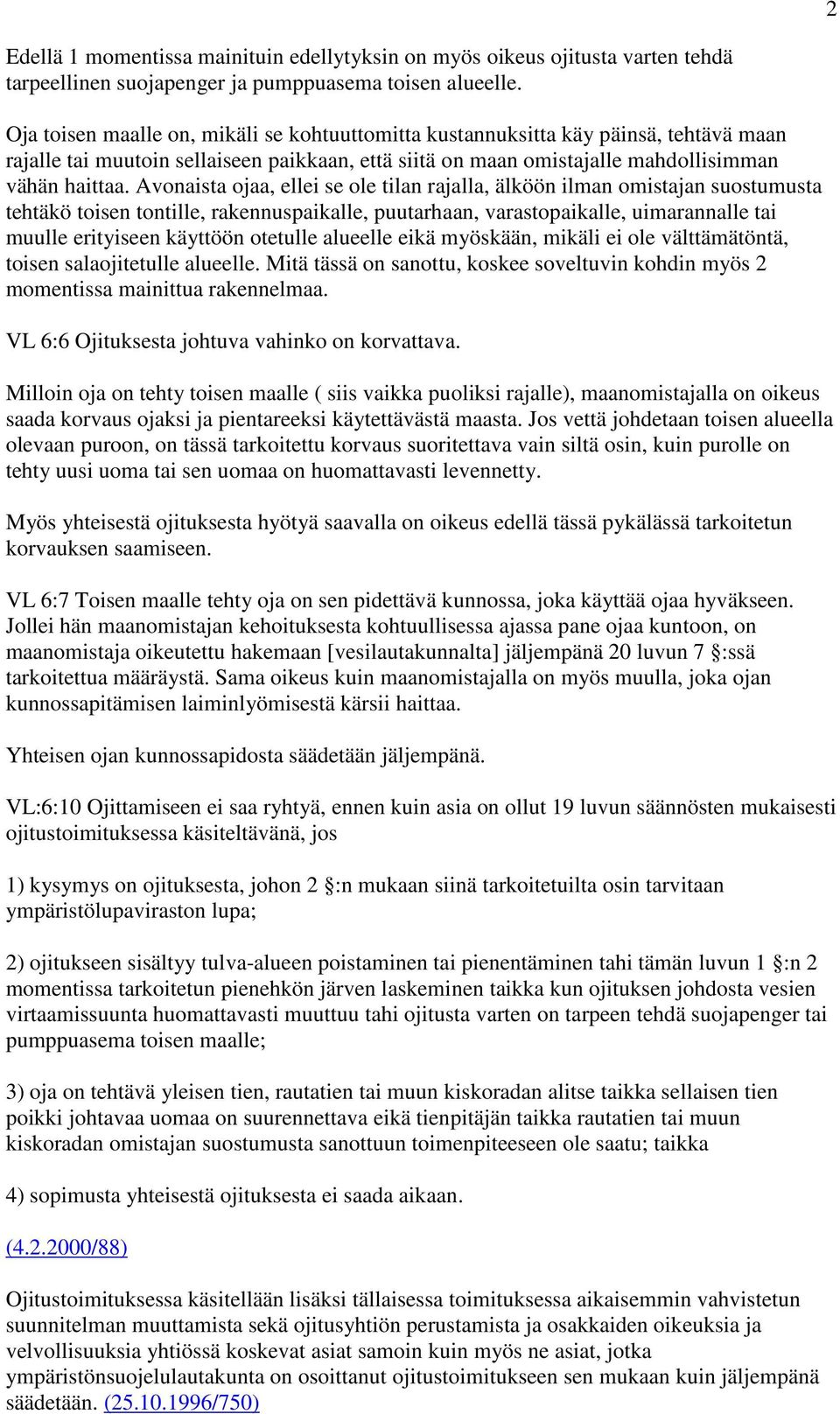 Avonaista ojaa, ellei se ole tilan rajalla, älköön ilman omistajan suostumusta tehtäkö toisen tontille, rakennuspaikalle, puutarhaan, varastopaikalle, uimarannalle tai muulle erityiseen käyttöön