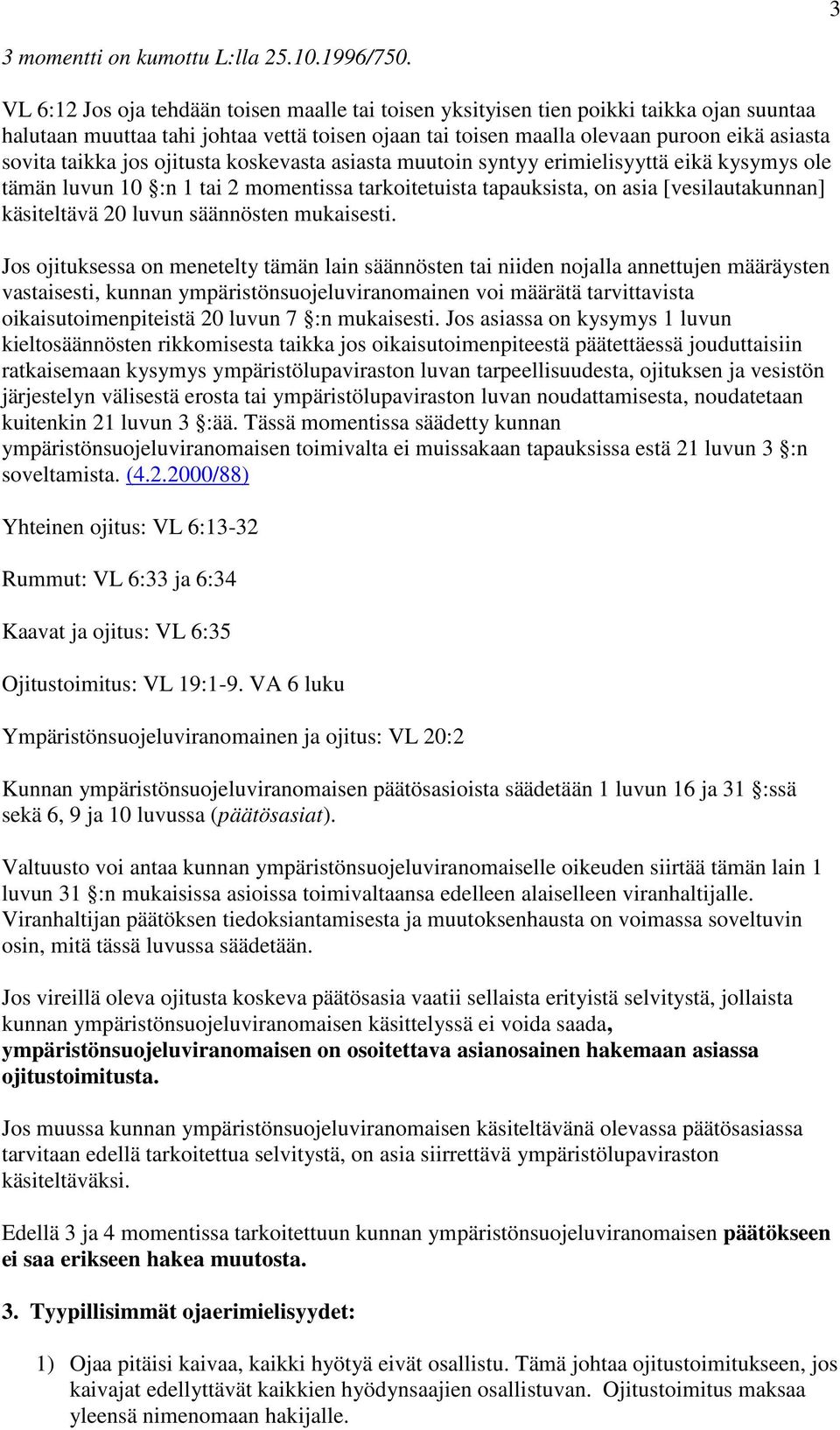 jos ojitusta koskevasta asiasta muutoin syntyy erimielisyyttä eikä kysymys ole tämän luvun 10 :n 1 tai 2 momentissa tarkoitetuista tapauksista, on asia [vesilautakunnan] käsiteltävä 20 luvun