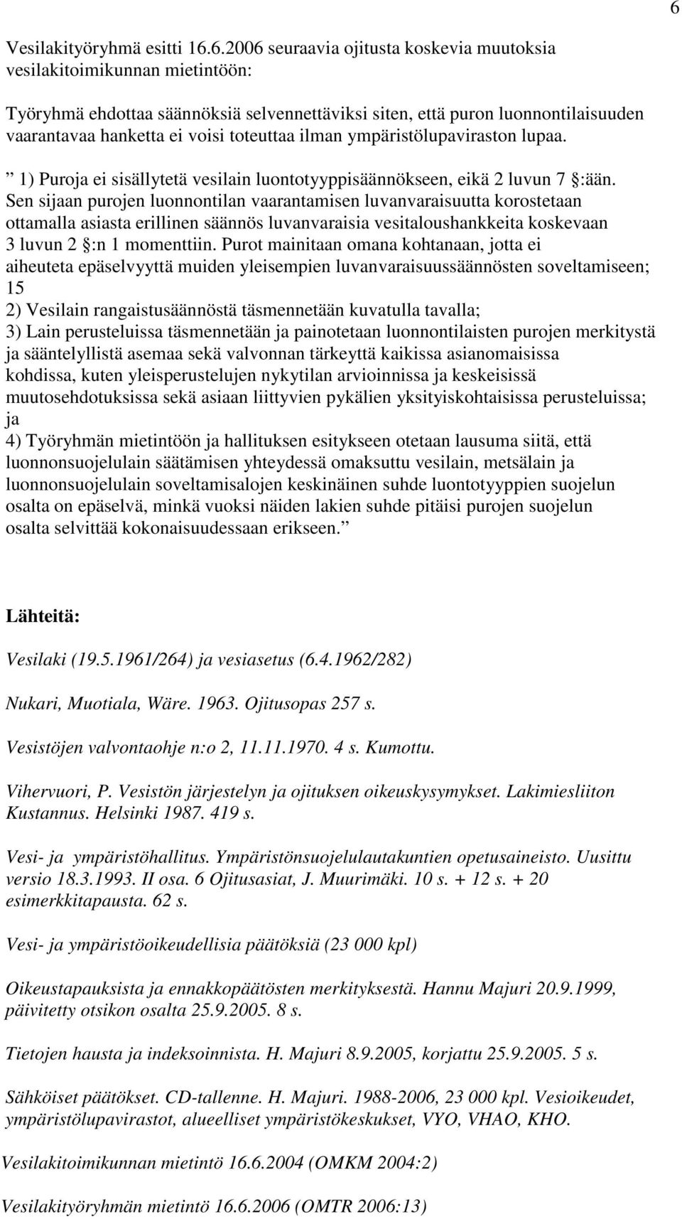 Sen sijaan purojen luonnontilan vaarantamisen luvanvaraisuutta korostetaan ottamalla asiasta erillinen säännös luvanvaraisia vesitaloushankkeita koskevaan 3 luvun 2 :n 1 momenttiin.