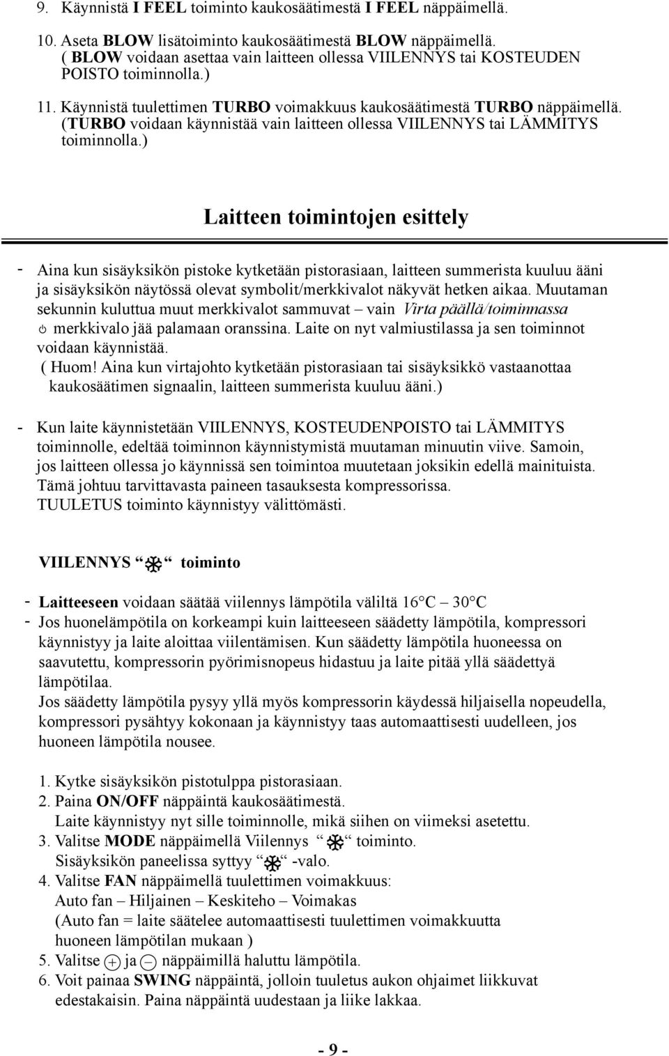 muut merkkivalot sammuvat vain Virta päällä/toiminnassa :Run topped,it can automatically merkkivalo resume jää palamaan its most anssina.