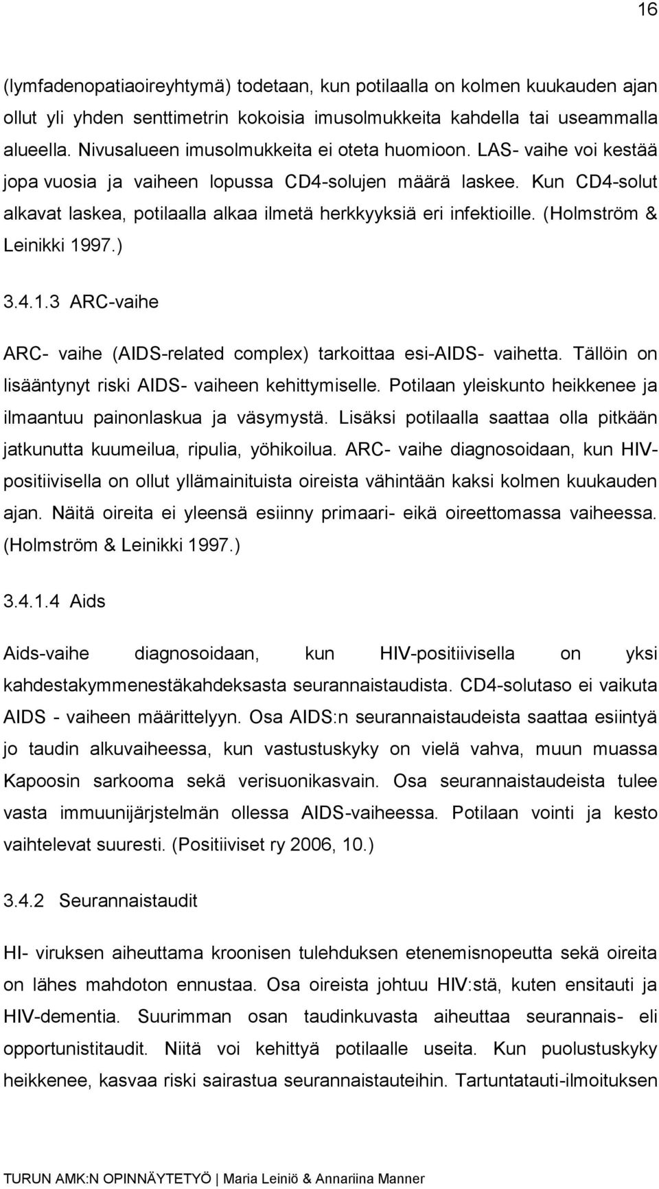 Kun CD4-solut alkavat laskea, potilaalla alkaa ilmetä herkkyyksiä eri infektioille. (Holmström & Leinikki 1997.) 3.4.1.3 ARC-vaihe ARC- vaihe (AIDS-related complex) tarkoittaa esi-aids- vaihetta.