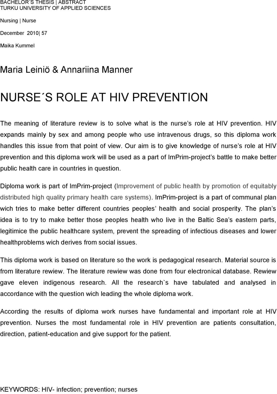 Our aim is to give knowledge of nurse s role at HIV prevention and this diploma work will be used as a part of ImPrim-project s battle to make better public health care in countries in question.