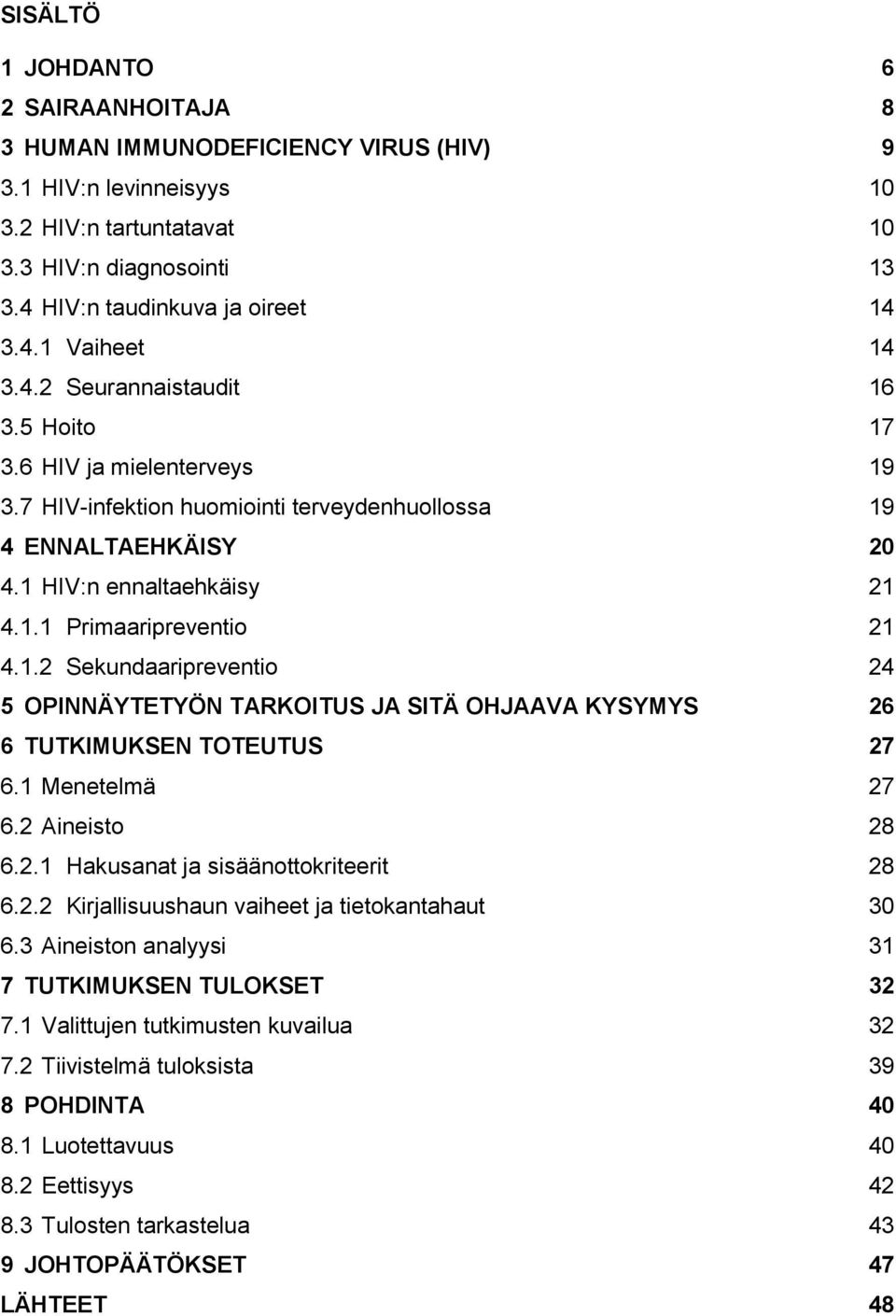 1 Menetelmä 27 6.2 Aineisto 28 6.2.1 Hakusanat ja sisäänottokriteerit 28 6.2.2 Kirjallisuushaun vaiheet ja tietokantahaut 30 6.3 Aineiston analyysi 31 7 TUTKIMUKSEN TULOKSET 32 7.