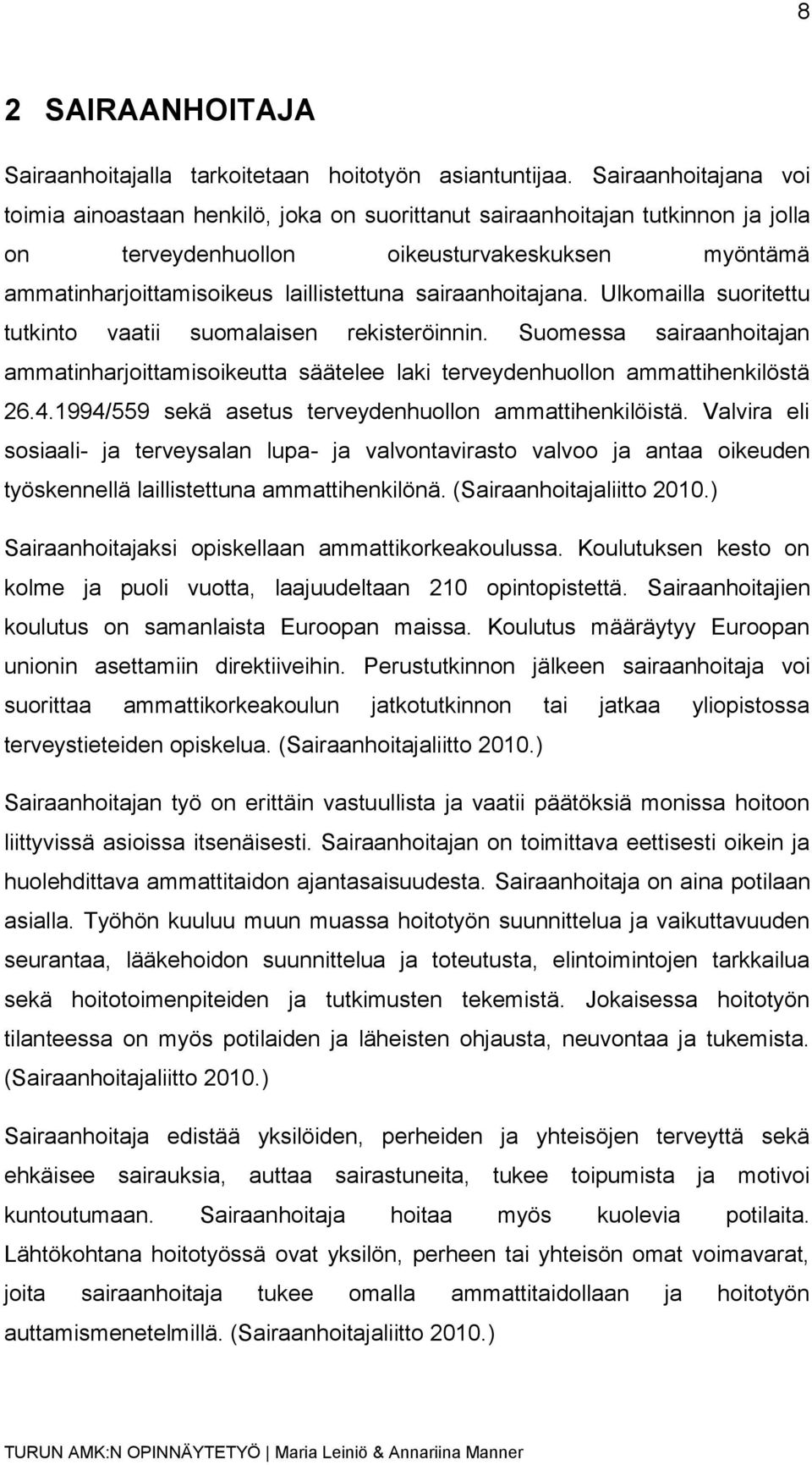 sairaanhoitajana. Ulkomailla suoritettu tutkinto vaatii suomalaisen rekisteröinnin. Suomessa sairaanhoitajan ammatinharjoittamisoikeutta säätelee laki terveydenhuollon ammattihenkilöstä 26.4.
