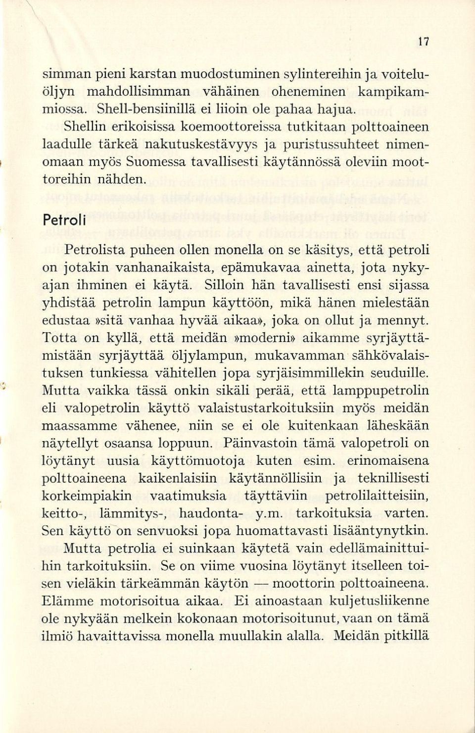 Petroli Petrolista puheen ollen monella on se käsitys, että petroli on jotakin vanhanaikaista, epämukavaa ainetta, jota nykyajan ihminen ei käytä.