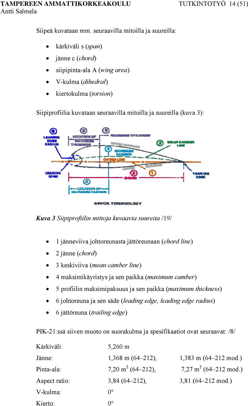 (kuva 3): Kuva 3 Siipiprofiilin mittoja kuvaavia suureita /19/ 1 jänneviiva johtoreunasta jättöreunaan (chord line) 2 jänne (chord) 3 keskiviiva (mean camber line) 4 maksimikäyristys ja sen paikka