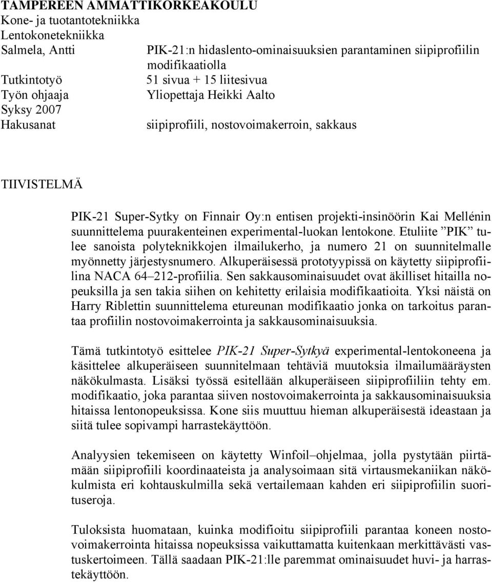 suunnittelema puurakenteinen experimental-luokan lentokone. Etuliite PIK tulee sanoista polyteknikkojen ilmailukerho, ja numero 21 on suunnitelmalle myönnetty järjestysnumero.