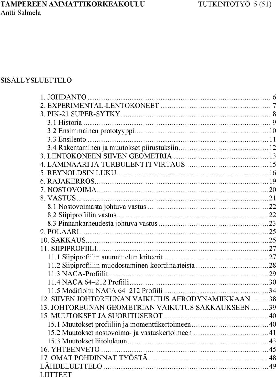 NOSTOVOIMA...20 8. VASTUS...21 8.1 Nostovoimasta johtuva vastus...22 8.2 Siipiprofiilin vastus...22 8.3 Pinnankarheudesta johtuva vastus...23 9. POLAARI...25 10. SAKKAUS...25 11. SIIPIPROFIILI...27 11.