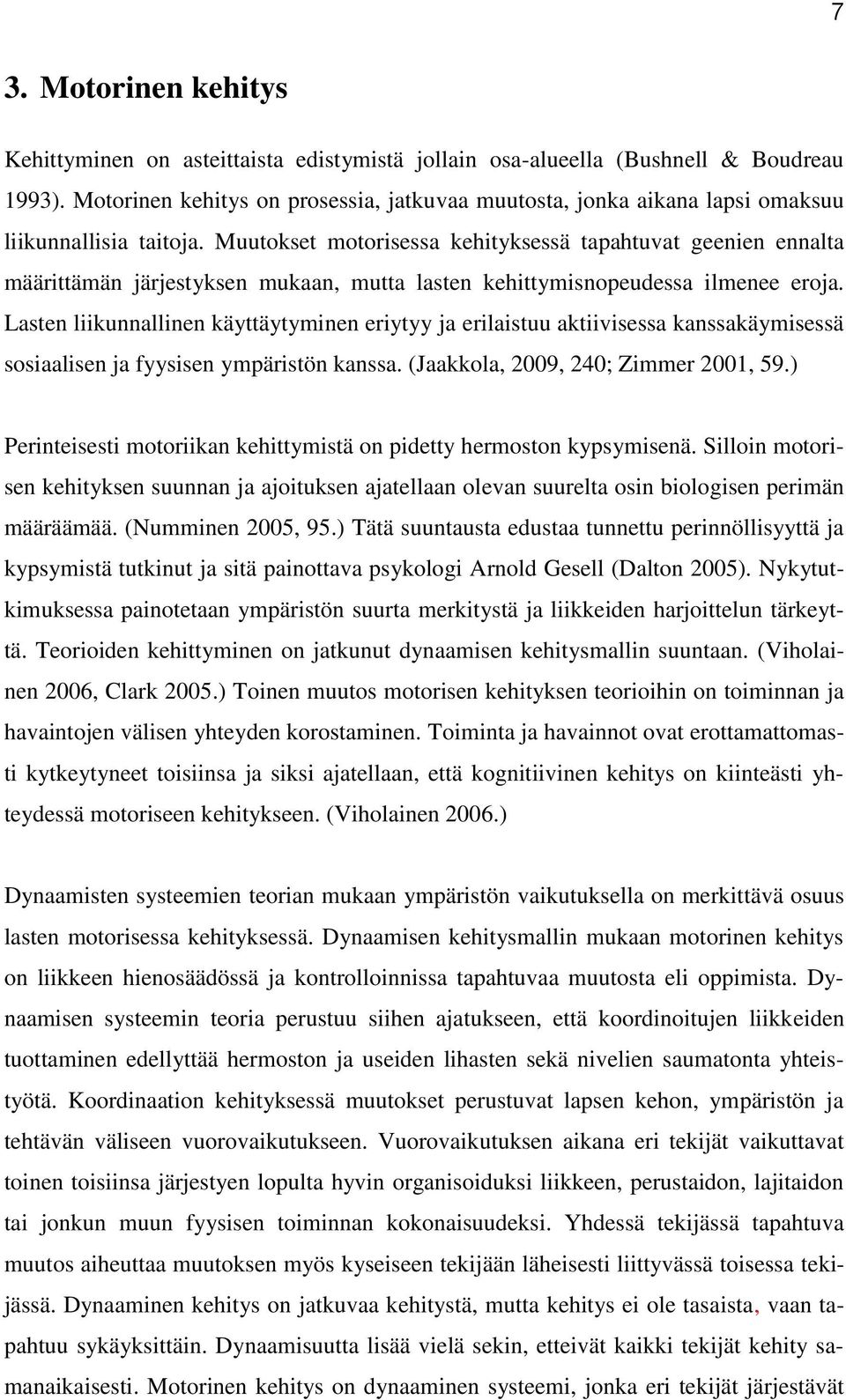 Muutokset motorisessa kehityksessä tapahtuvat geenien ennalta määrittämän järjestyksen mukaan, mutta lasten kehittymisnopeudessa ilmenee eroja.