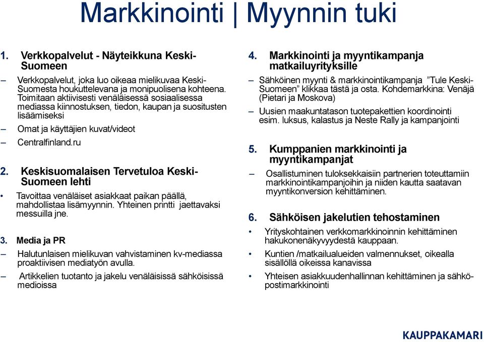 Keskisuomalaisen Tervetuloa Keski- Suomeen lehti Tavoittaa venäläiset asiakkaat paikan päällä, mahdollistaa lisämyynnin. Yhteinen printti jaettavaksi messuilla jne. 3.