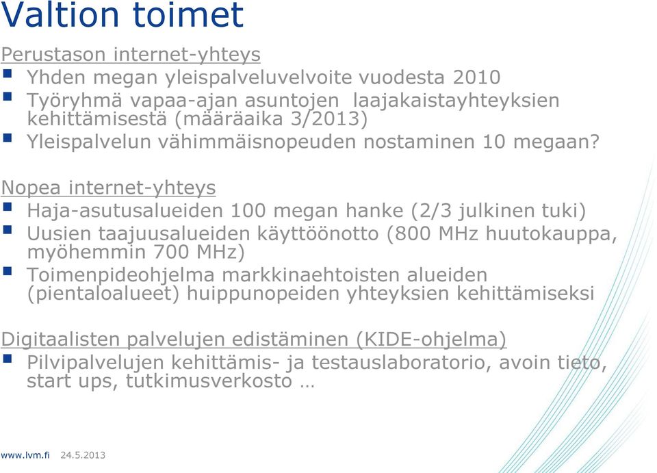 Nopea internet-yhteys Haja-asutusalueiden 100 megan hanke (2/3 julkinen tuki) Uusien taajuusalueiden käyttöönotto (800 MHz huutokauppa, myöhemmin 700 MHz)