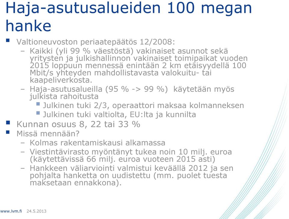 Haja-asutusalueilla (95 % -> 99 %) käytetään myös julkista rahoitusta Julkinen tuki 2/3, operaattori maksaa kolmanneksen Julkinen tuki valtiolta, EU:lta ja kunnilta Kunnan osuus 8, 22 tai 33 %