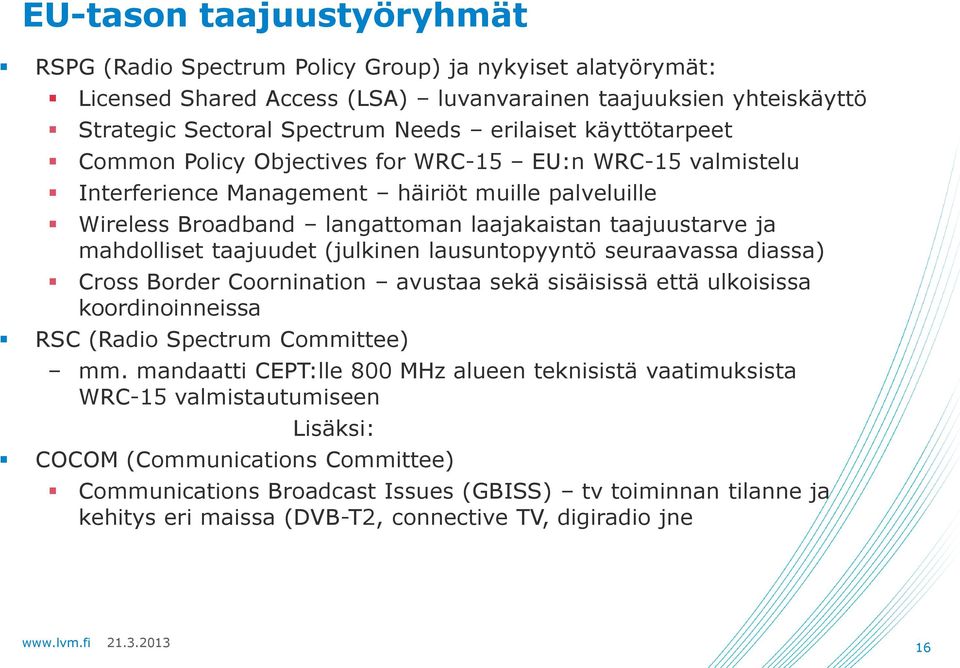 taajuudet (julkinen lausuntopyyntö seuraavassa diassa) Cross Border Coornination avustaa sekä sisäisissä että ulkoisissa koordinoinneissa RSC (Radio Spectrum Committee) mm.