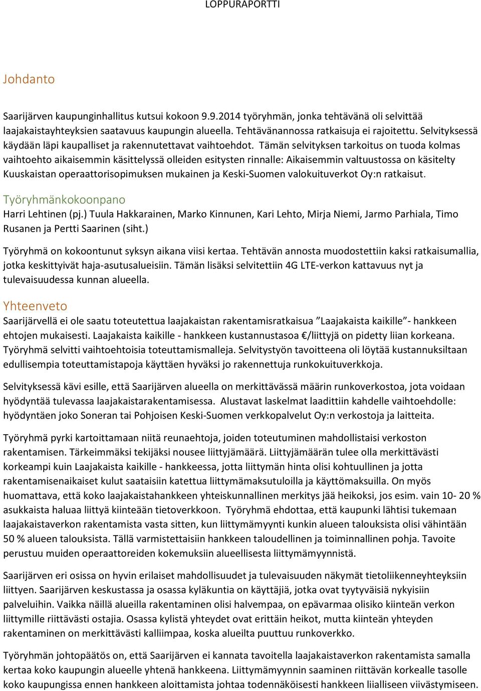 Tämän selvityksen tarkoitus on tuoda kolmas vaihtoehto aikaisemmin käsittelyssä olleiden esitysten rinnalle: Aikaisemmin valtuustossa on käsitelty Kuuskaistan operaattorisopimuksen mukainen ja