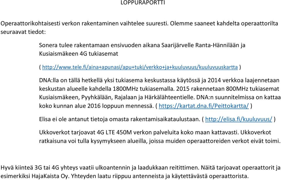 fi/aina+apunasi/apu+tuki/verkko+ja+kuuluvuus/kuuluvuuskartta ) DNA:lla on tällä hetkellä yksi tukiasema keskustassa käytössä ja 2014 verkkoa laajennetaan keskustan alueelle kahdella 1800MHz