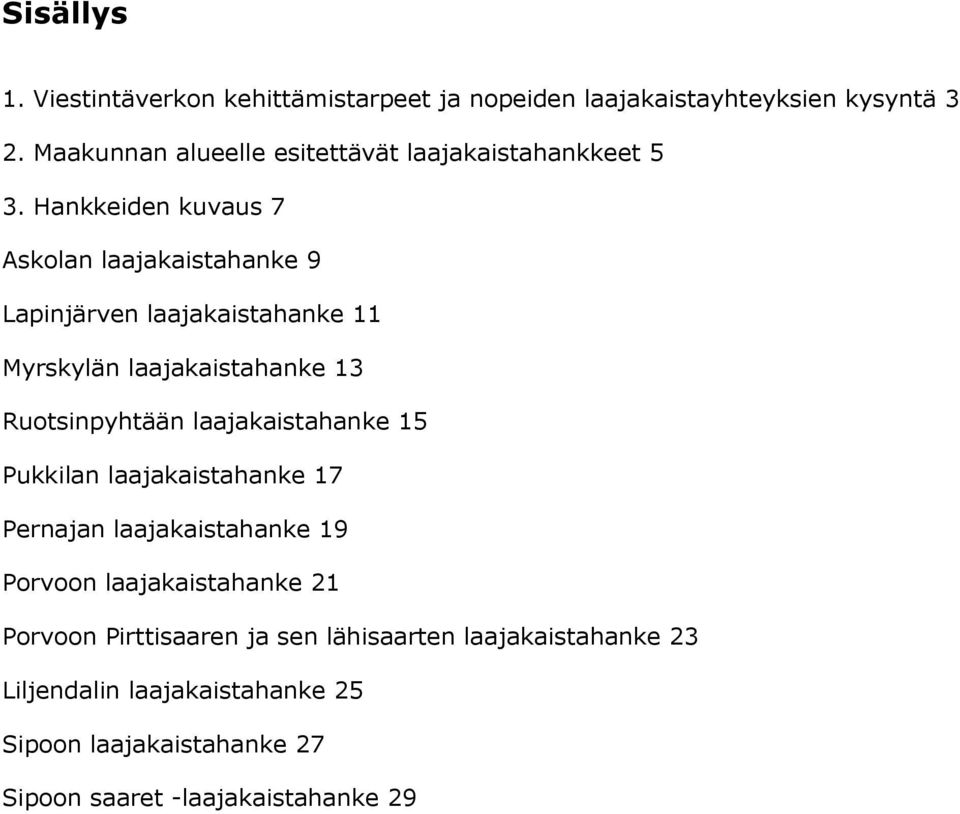 Hankkeiden kuvaus 7 Askolan laajakaistahanke 9 Lapinjärven laajakaistahanke 11 Myrskylän laajakaistahanke 13 Ruotsinpyhtään