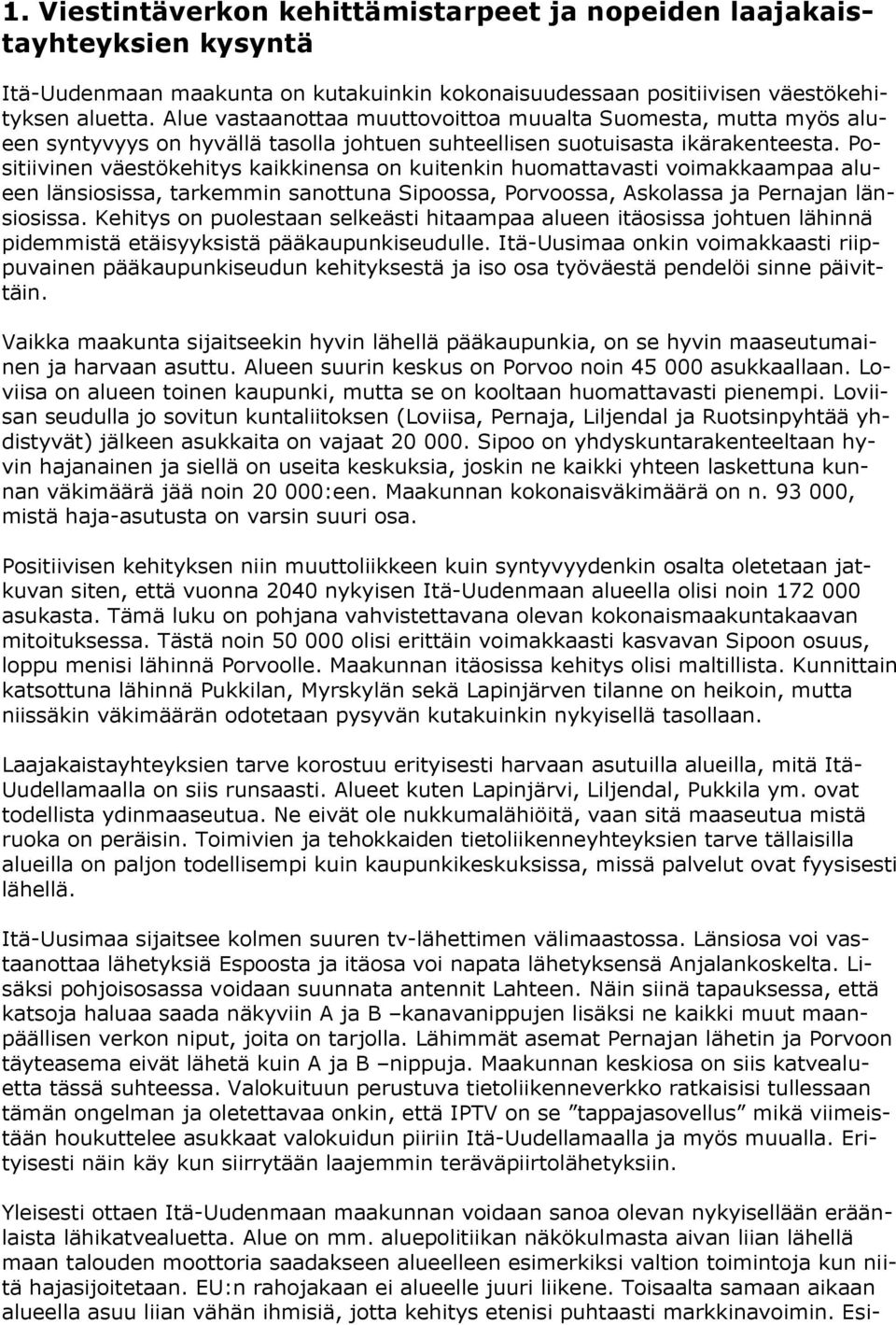 Positiivinen väestökehitys kaikkinensa on kuitenkin huomattavasti voimakkaampaa alueen länsiosissa, tarkemmin sanottuna Sipoossa, Porvoossa, Askolassa ja Pernajan länsiosissa.