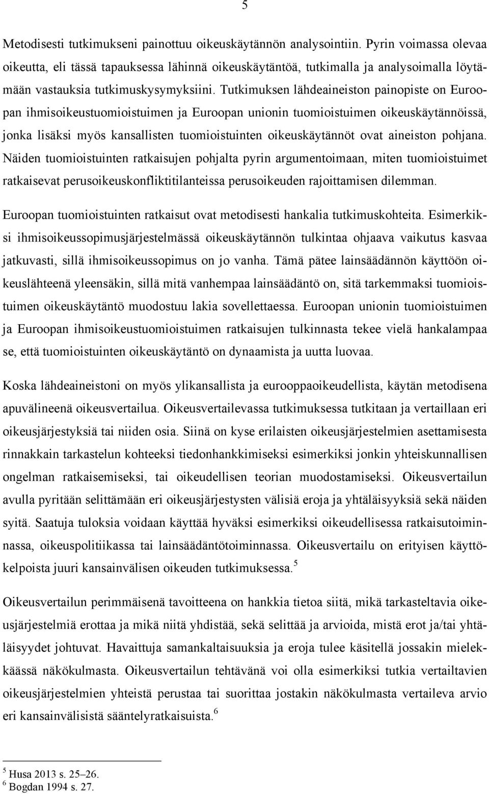 Tutkimuksen lähdeaineiston painopiste on Euroopan ihmisoikeustuomioistuimen ja Euroopan unionin tuomioistuimen oikeuskäytännöissä, jonka lisäksi myös kansallisten tuomioistuinten oikeuskäytännöt ovat