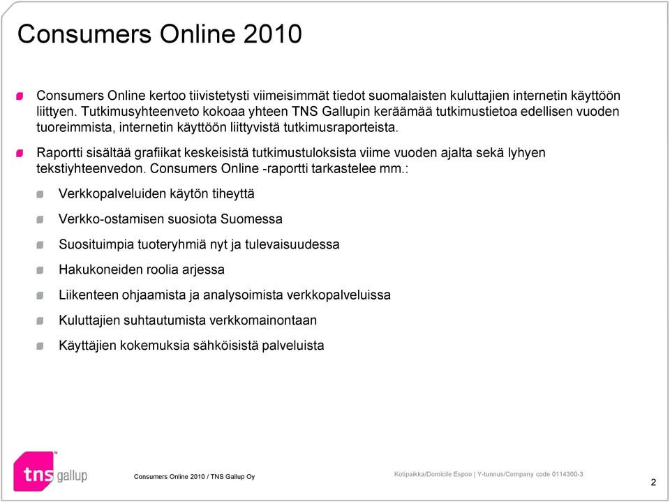 Raportti sisältää grafiikat keskeisistä tutkimustuloksista viime vuoden ajalta sekä lyhyen tekstiyhteenvedon. Consumers Online -raportti tarkastelee mm.