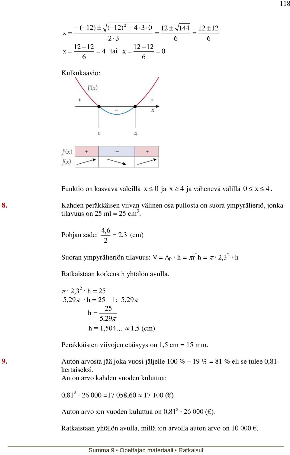 4, Pohjan säde:, 3 (cm) Suoran ympyrälieriön tilavuus: V = A P h = r h =,3 h Ratkaistaan korkeus h yhtälön avulla.