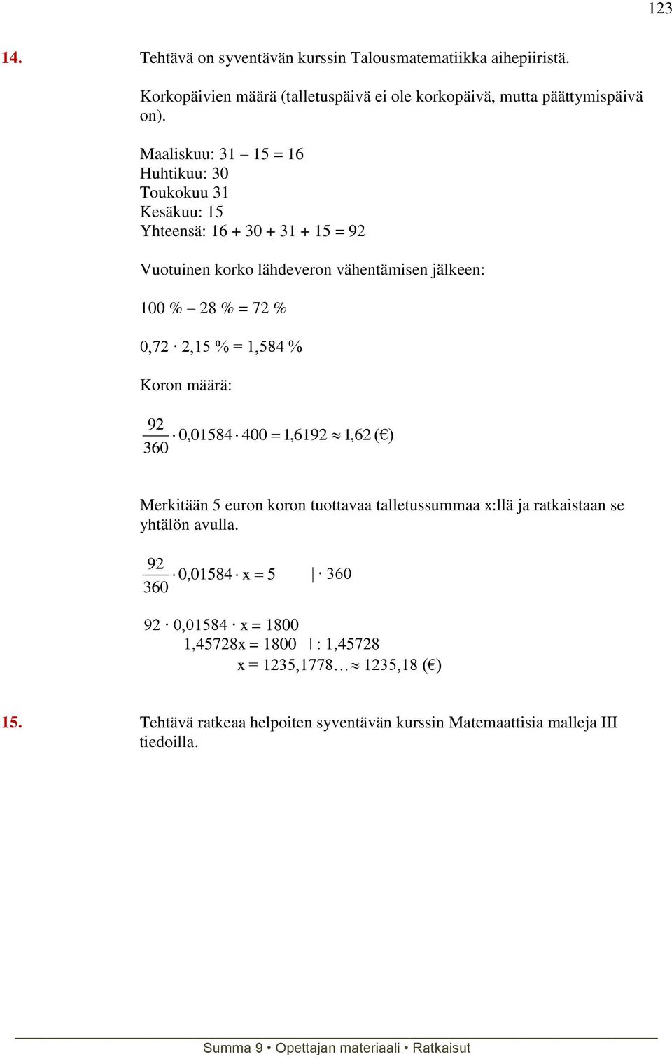 0,7,15 % = 1,584 % Koron määrä: 9 30 0,01584 400 1,19 1, ( ) Merkitään 5 euron koron tuottavaa talletussummaa x:llä ja ratkaistaan se yhtälön avulla.