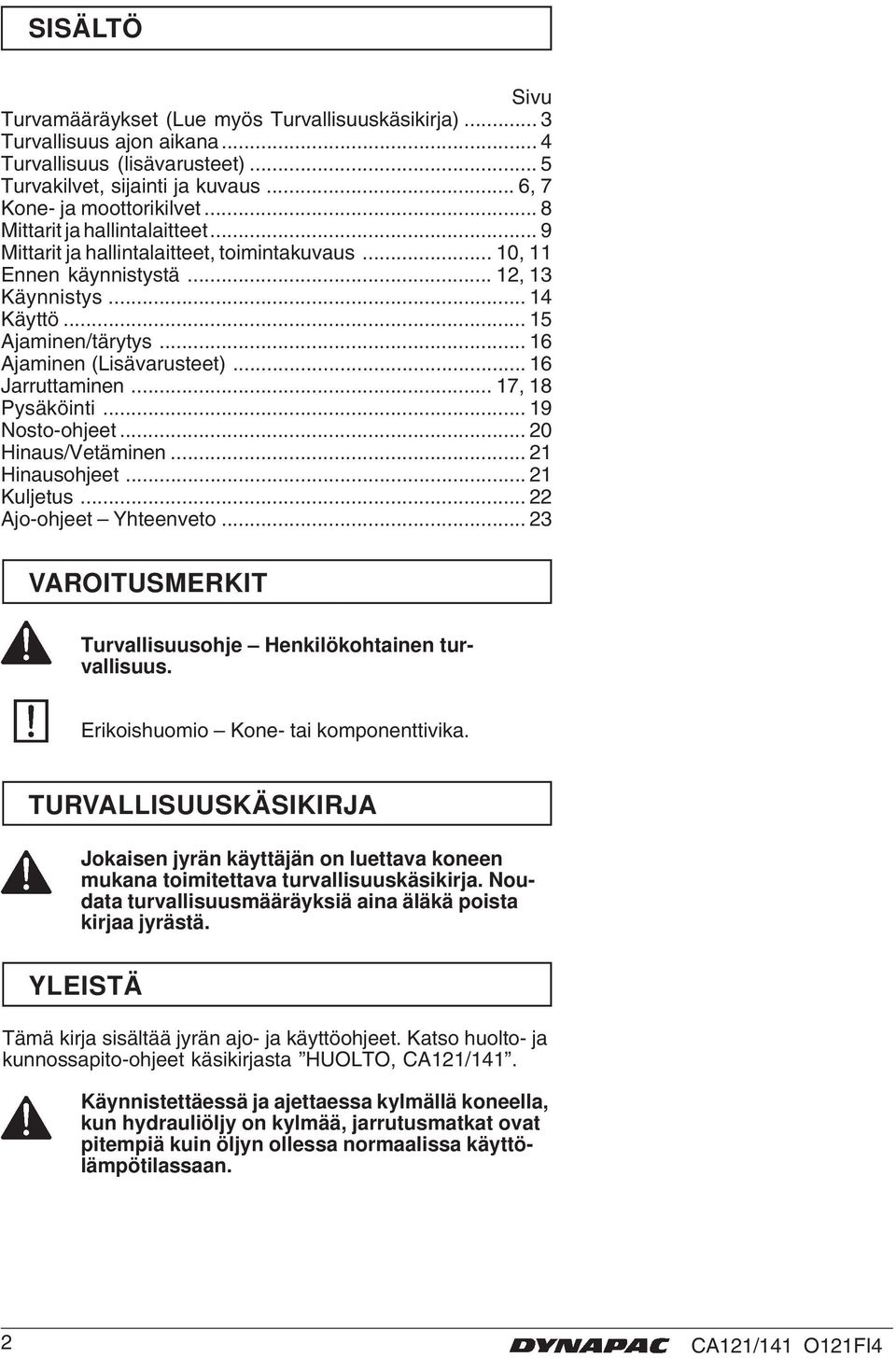 .. 6 Jarruttaminen... 7, 8 Pysäköinti... 9 Nosto-ohjeet... 20 Hinaus/Vetäminen... 2 Hinausohjeet... 2 Kuljetus... 22 Ajo-ohjeet Yhteenveto.