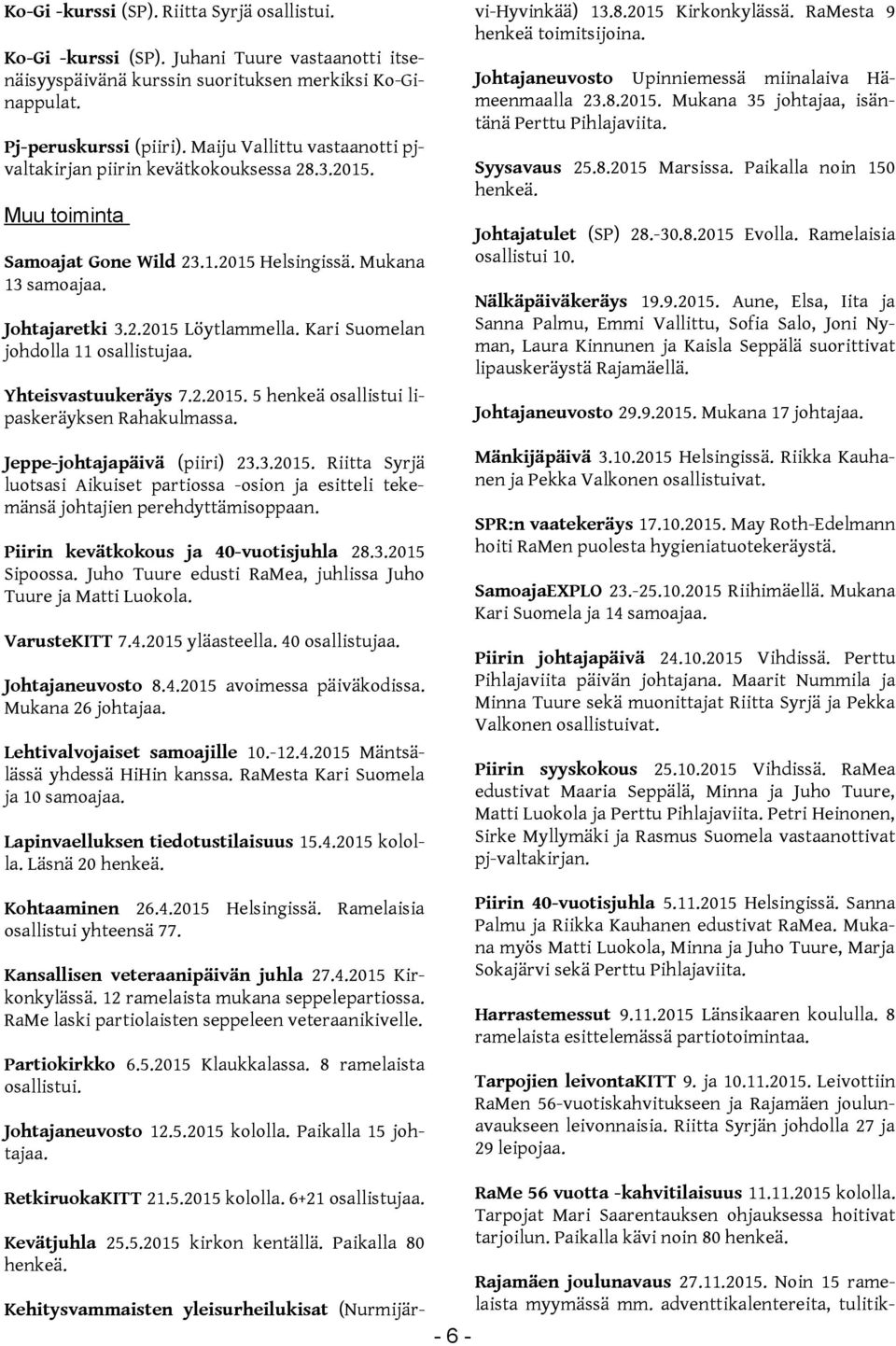 Mukana 35 johtajaa, isäntänä Perttu Pihlajaviita. Pj-peruskurssi (piiri). Maiju Vallittu vastaanotti pjvaltakirjan piirin kevätkokouksessa 28.3.2015. Syysavaus 25.8.2015 Marsissa.