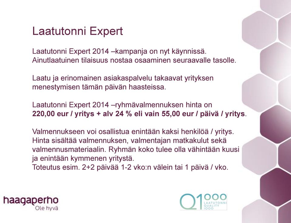 Laatutonni Expert 2014 ryhmävalmennuksen hinta on 220,00 eur / yritys + alv 24 % eli vain 55,00 eur / päivä / yritys.