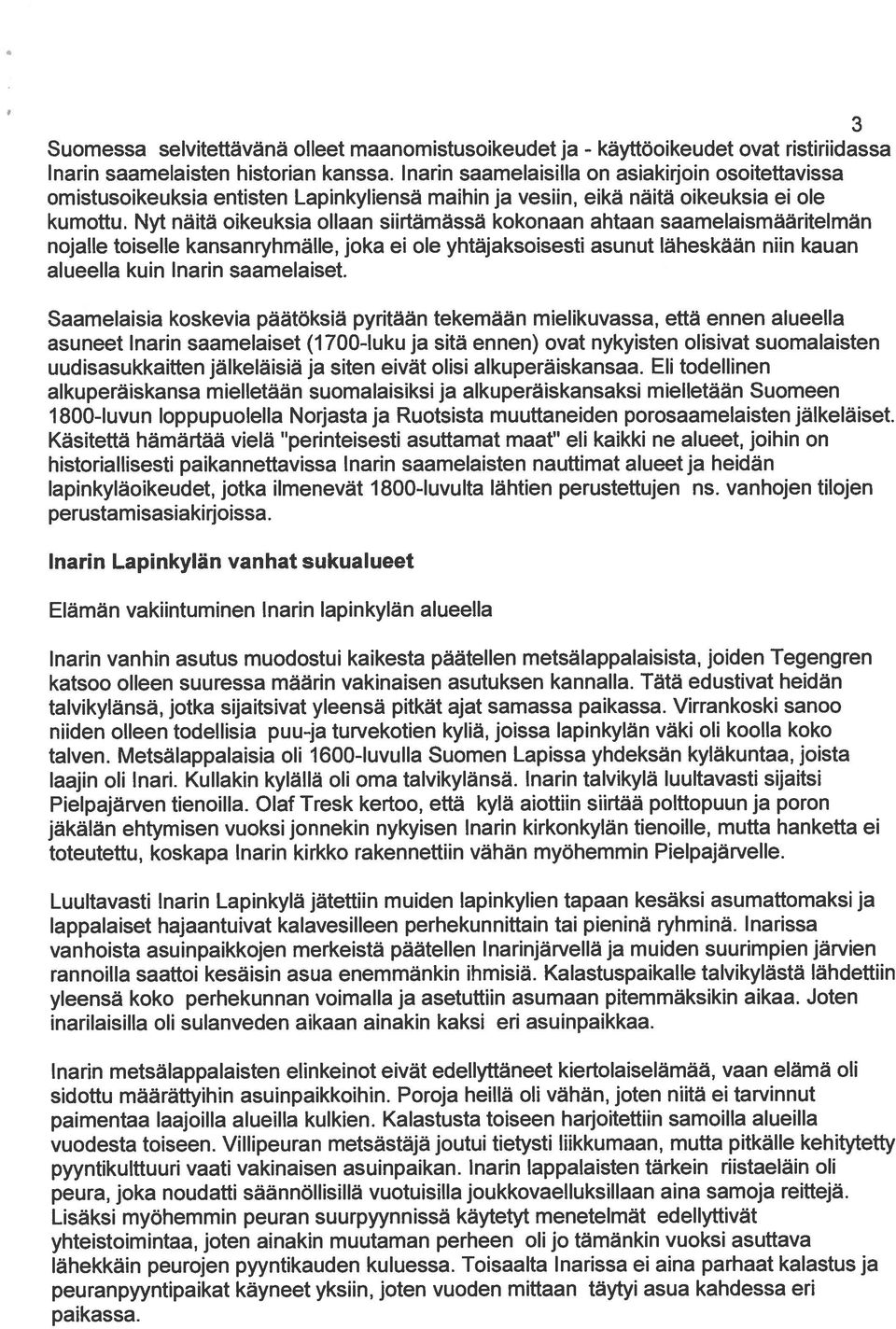 Nyt näitä oikeuksia ollaan siirtämässä kokonaan ahtaan saamelaismääritelmän nojalle toiselle kansanryhmälle, joka ei ole yhtäjaksoisesti asunut läheskään niin kauan alueella kuin Inarin saamelaiset.