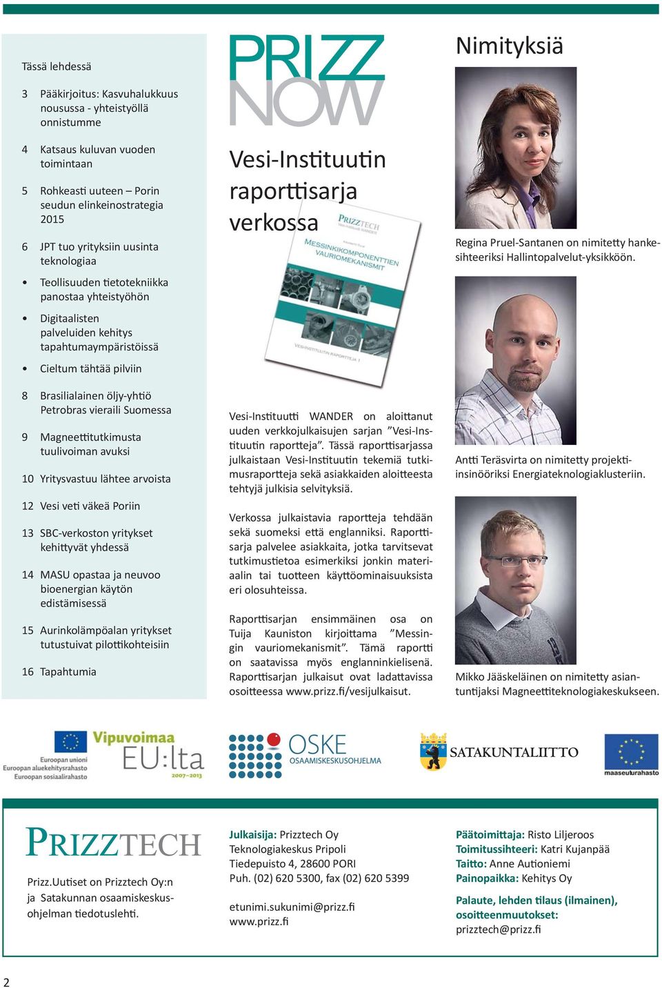 Magnee tutkimusta tuulivoiman avuksi 10 Yritysvastuu lähtee arvoista 12 Vesi ve väkeä Poriin 13 SBC-verkoston yritykset kehi yvät yhdessä 14 MASU opastaa ja neuvoo bioenergian käytön edistämisessä 15