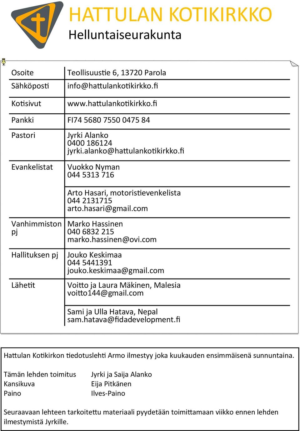 fi Vuokko Nyman 044 5313 716 Vanhimmiston pj Hallituksen pj Lähetit Arto Hasari, motoristievenkelista 044 2131715 arto.hasari@gmail.com Marko Hassinen 040 6832 215 marko.hassinen@ovi.